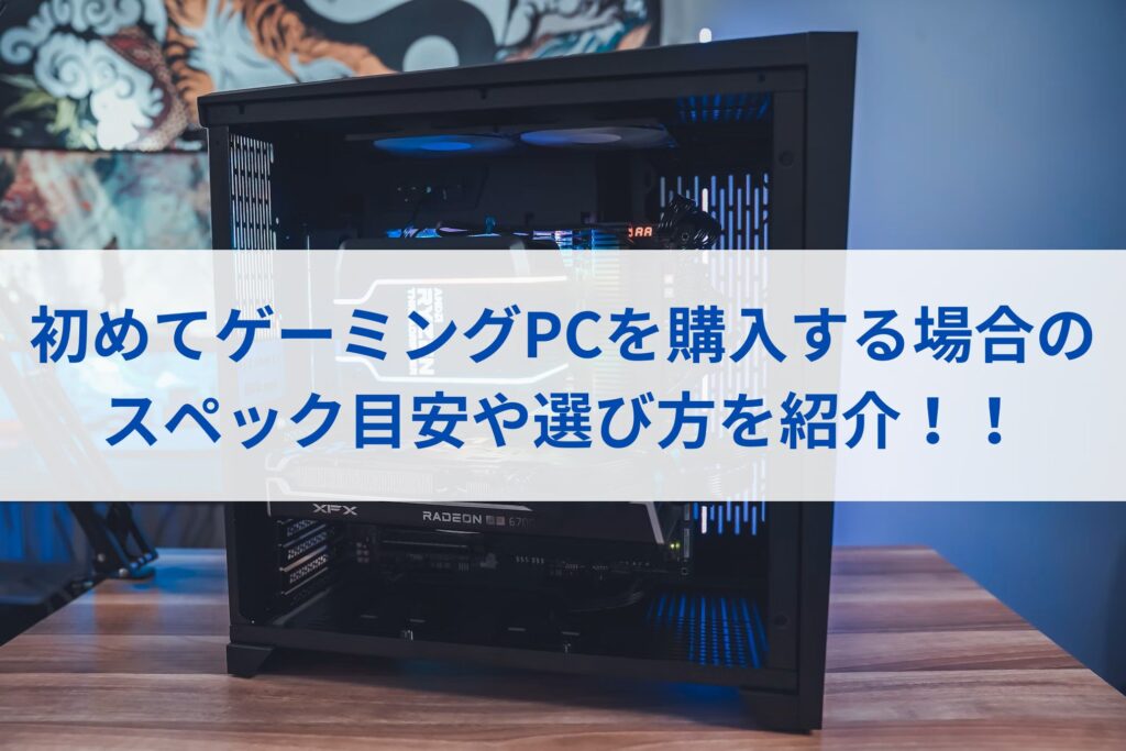 初めてゲーミングPCを購入する場合のスペックの目安や選び方を紹介！！まとめ