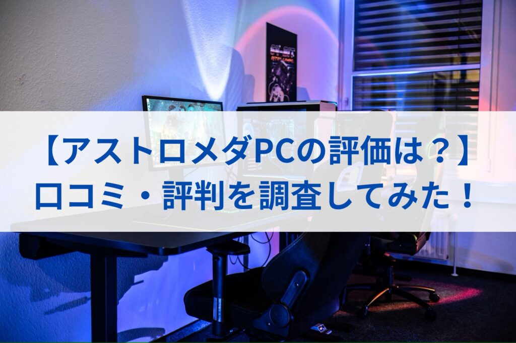 【アストロメダPCの評価は？】口コミ・評判を調査してみた！まとめ