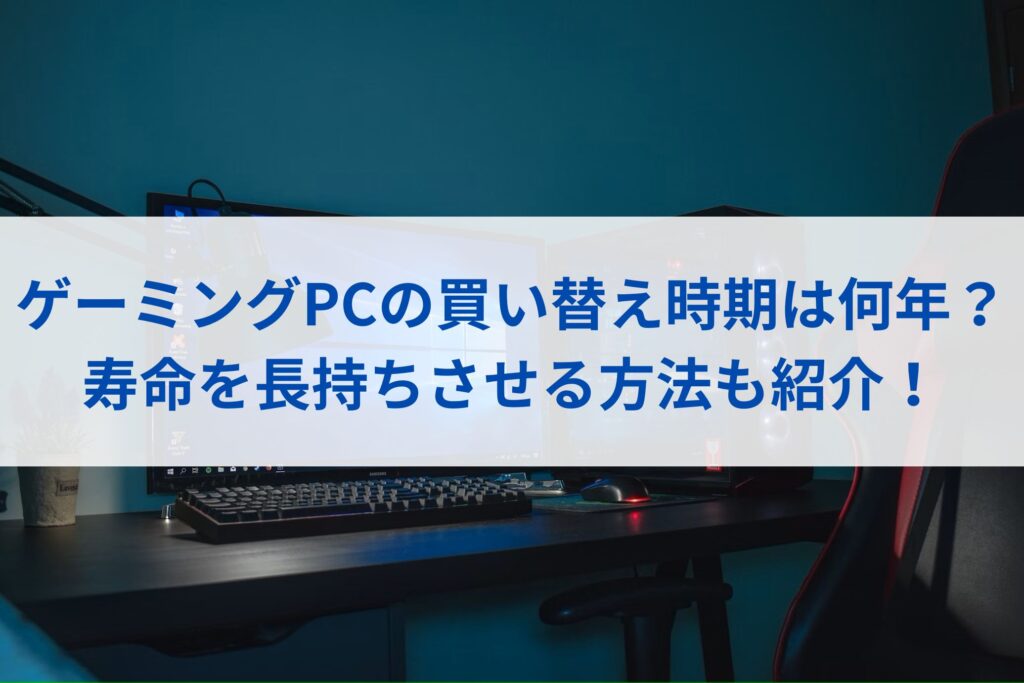 ゲーミングPCの買い替え時期は何年？寿命を長持ちさせる方法も紹介！