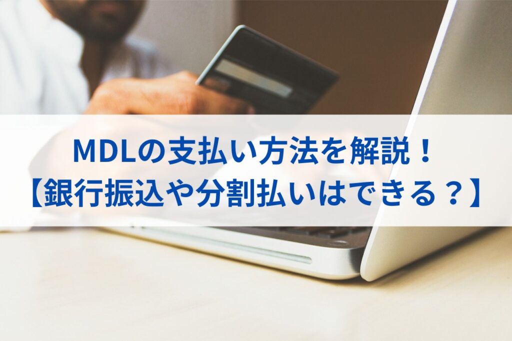 MDLの支払い方法を解説！【銀行振込や分割払いはできる？】