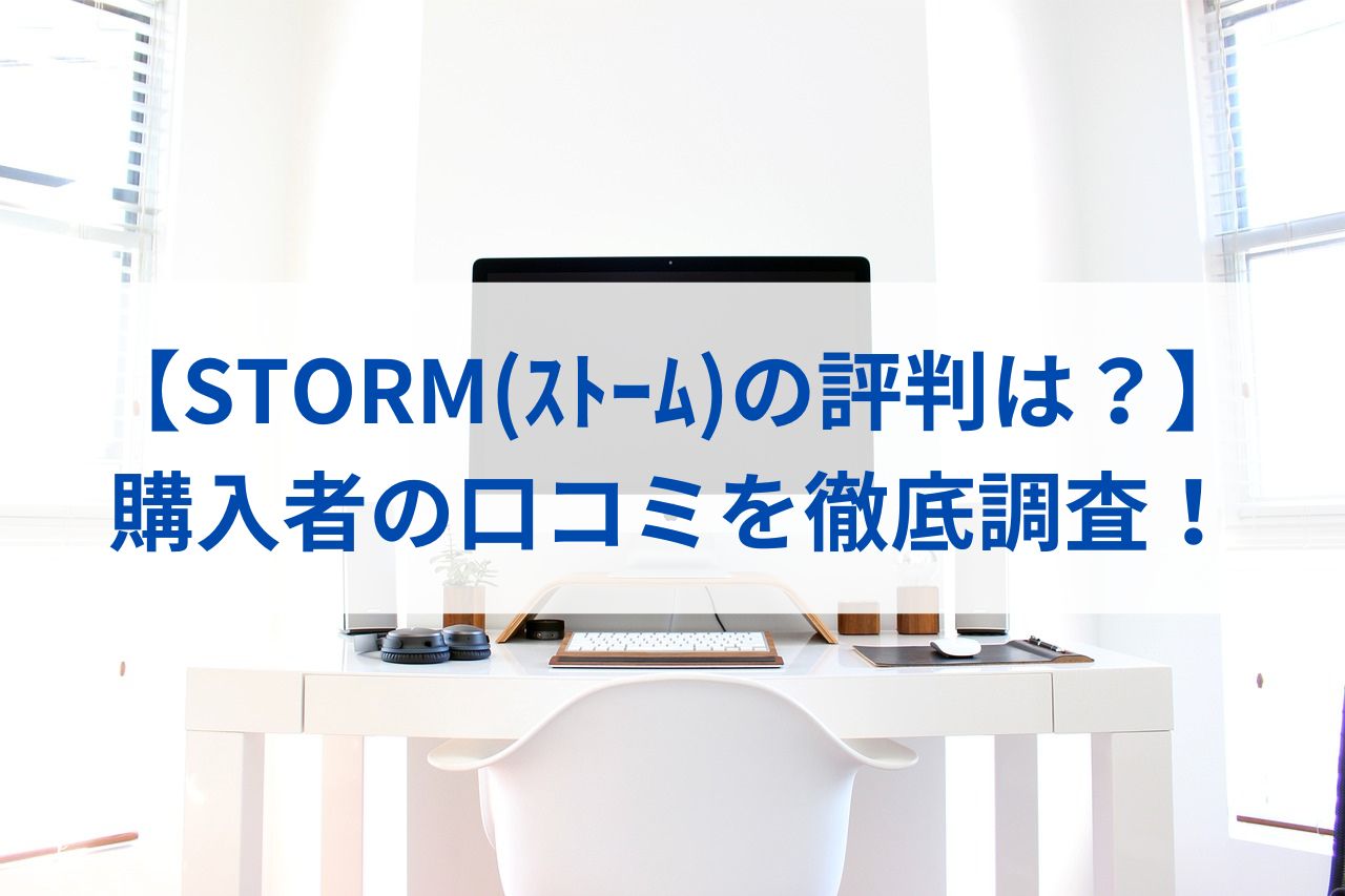 【STORM(ｽﾄｰﾑ)の評判は？】購入者の口コミを徹底調査！