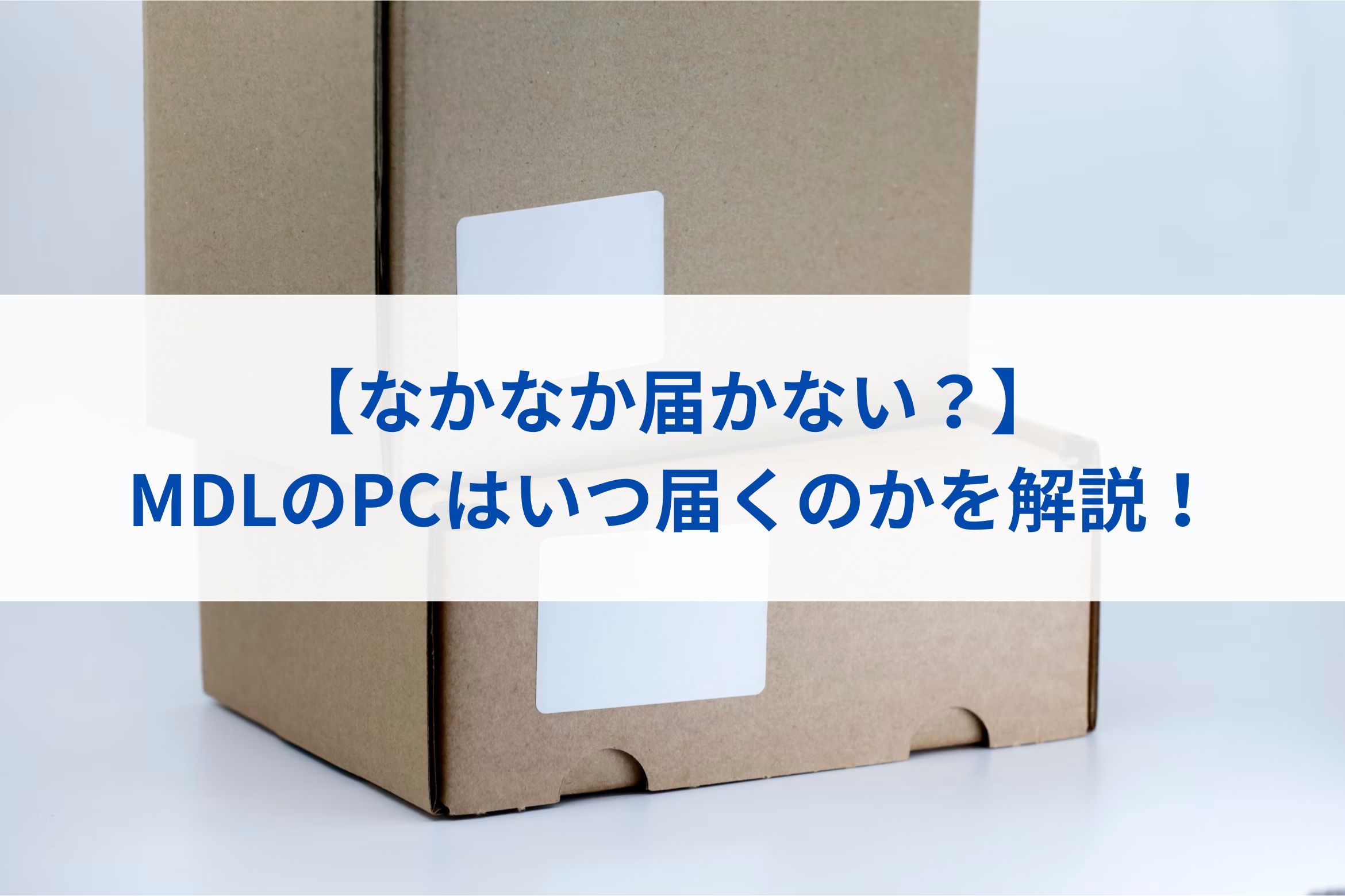 【なかなか届かない？】MDLのPCはいつ届くのかを解説！