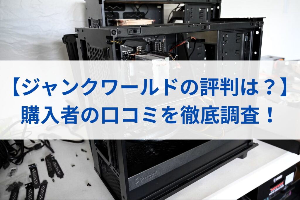 【ジャンクワールドの評判は？】購入者の口コミを徹底調査！まとめ