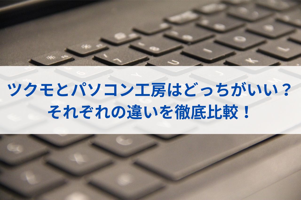 ツクモとパソコン工房はどっちがいい？それぞれの違いを徹底比較！