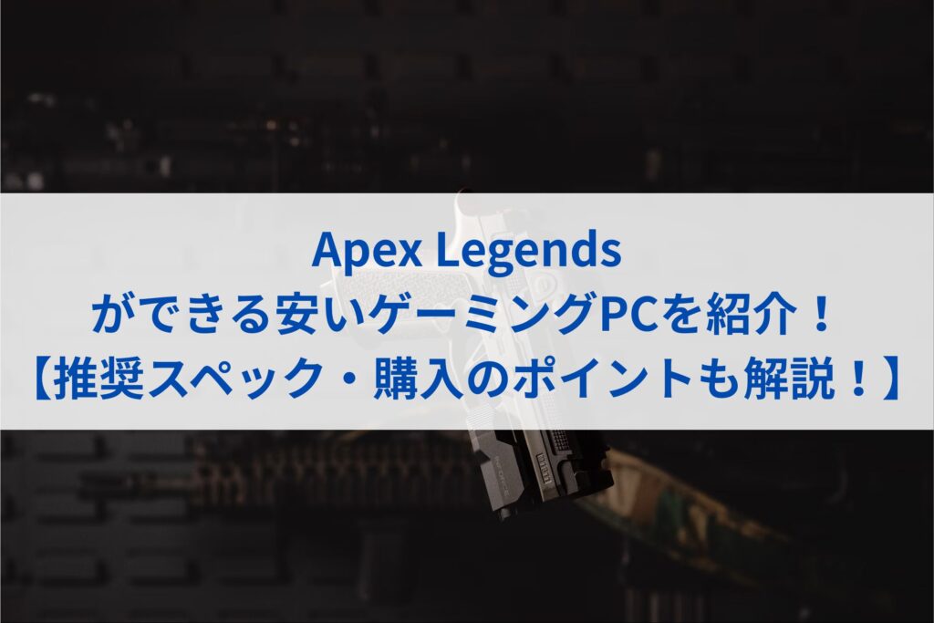 Apex Legendsができる安いゲーミングPCまとめ