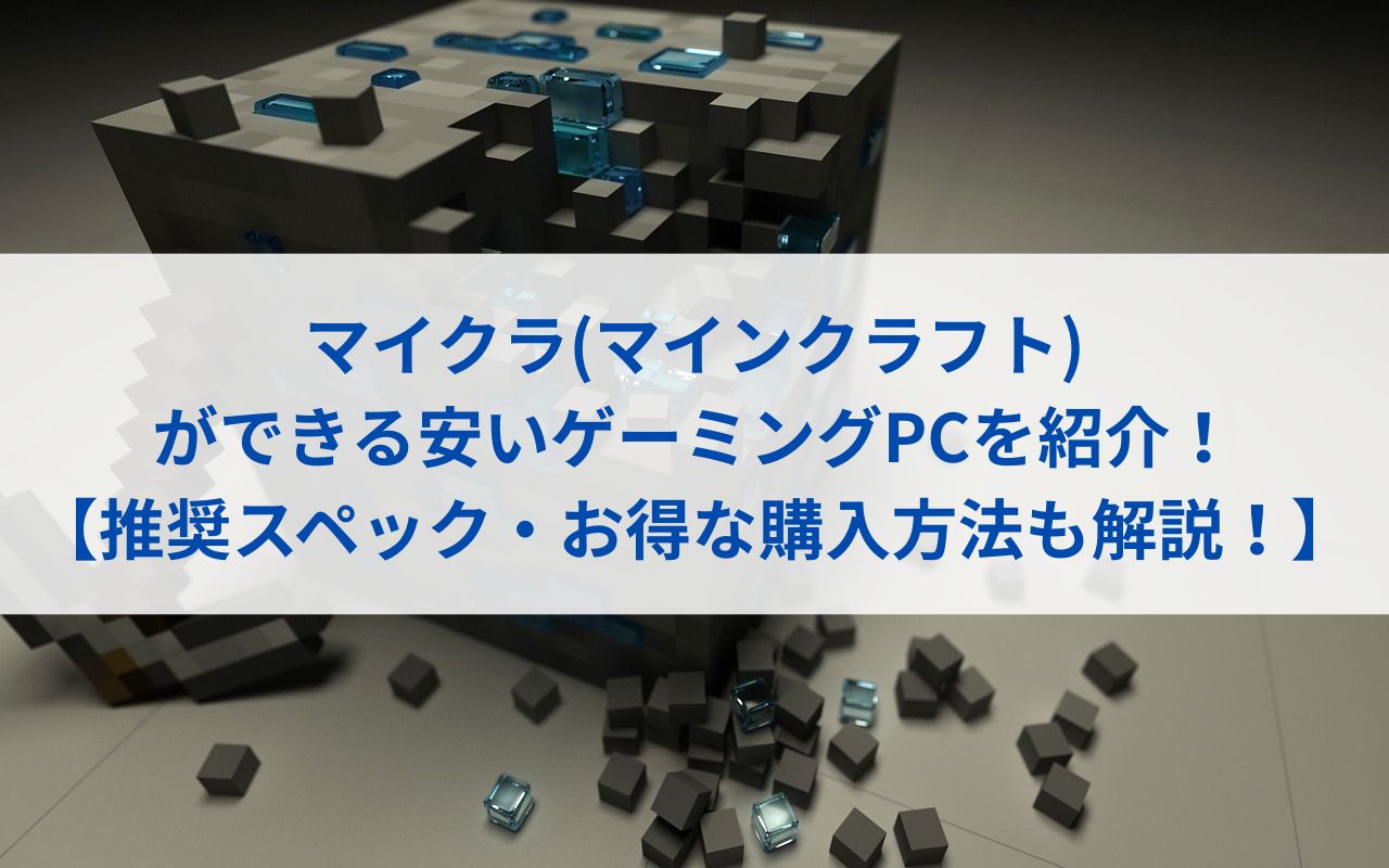 マイクラができる安いゲーミングPCを紹介！【選ぶポイント・お得な購入方法も解説！】