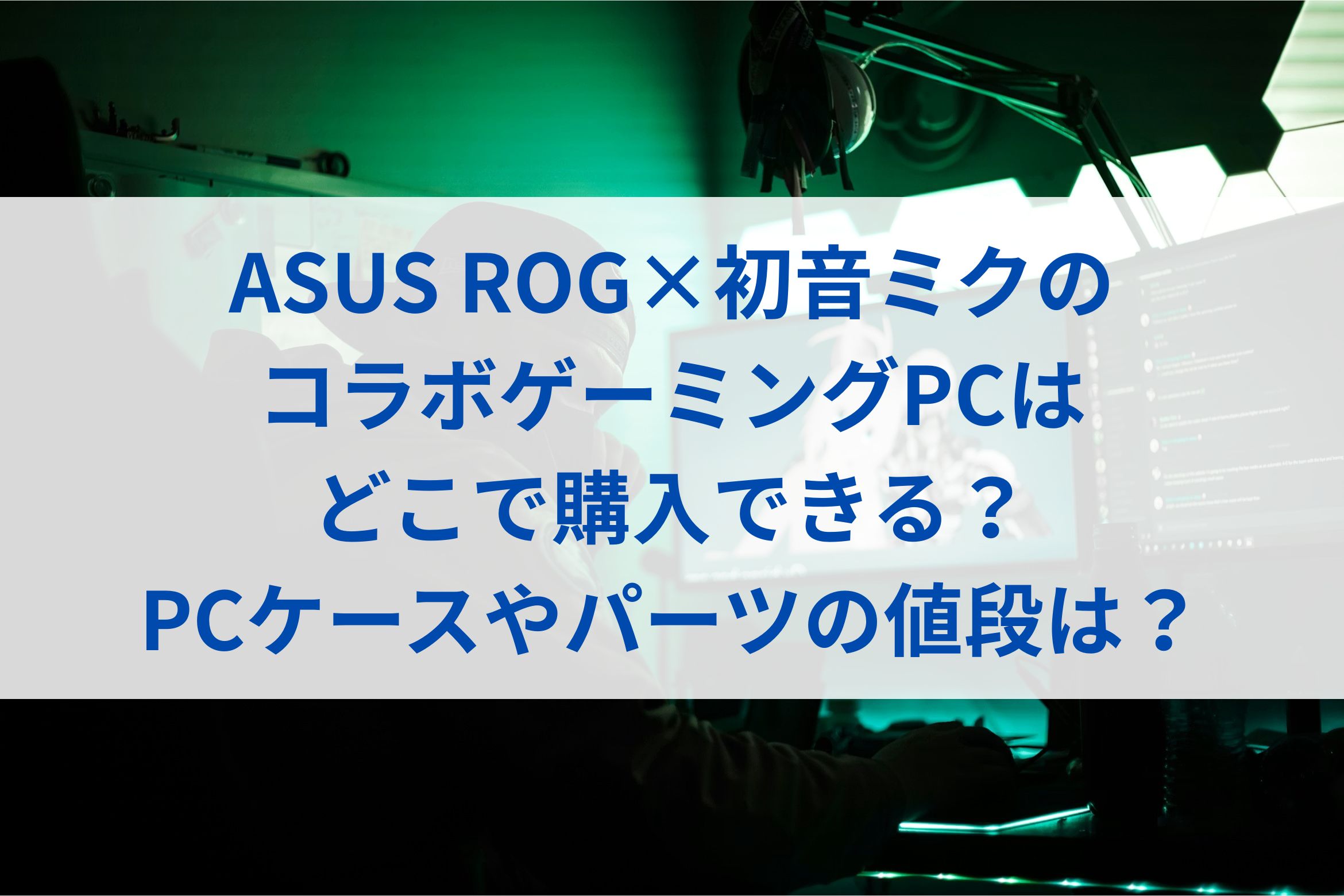 ASUS ROG×初音ミクのコラボゲーミングPCはどこで購入できる？PCケースやパーツの値段は？