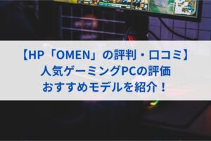 【HP「OMEN」の評判・口コミ】人気ゲーミングPCの評価・おすすめモデルを紹介！
