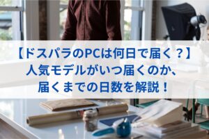 【ドスパラのPCは何日で届く？】人気モデルがいつ届くのか、届くまでの日数を解説！