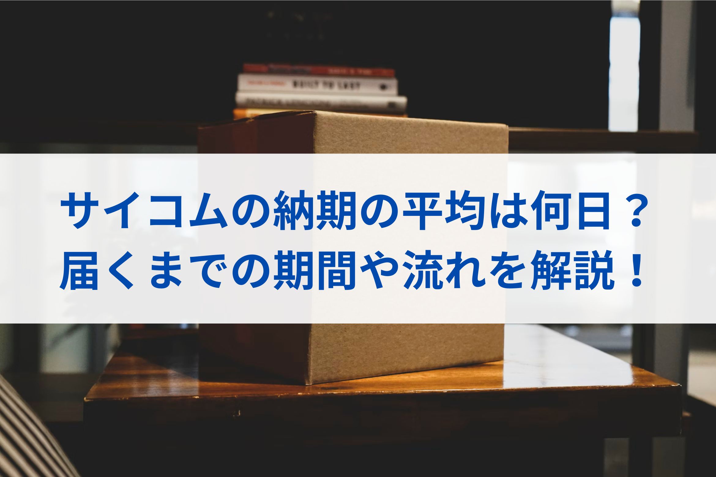 サイコムの納期の平均は何日？届くまでの期間や流れを解説！