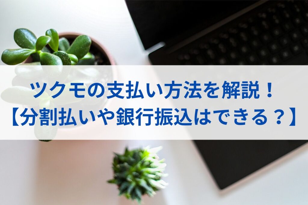 ツクモの支払い方法を解説！【分割払いや銀行振込はできる？】まとめ