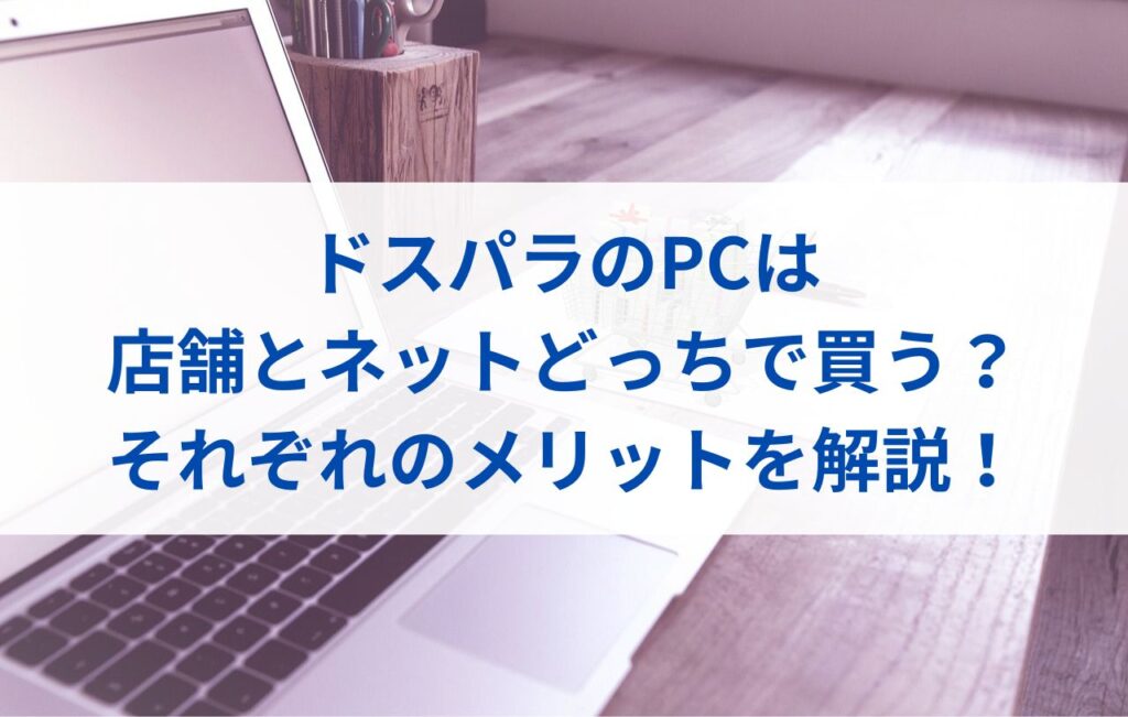 ドスパラのPCは店舗とネットどっちで買う？それぞれのメリットまとめ