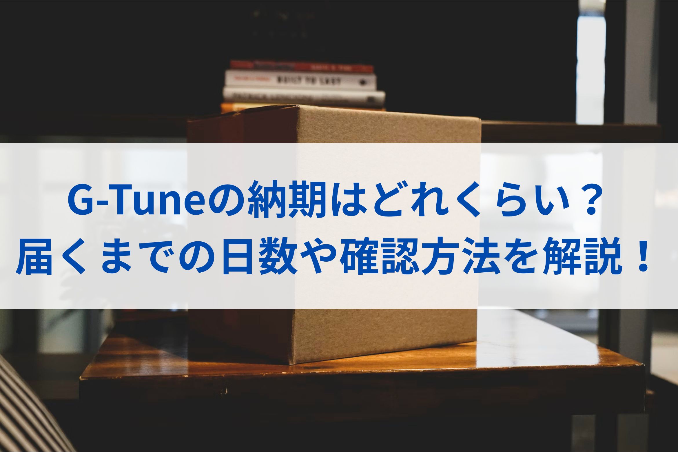 G-Tuneの納期はどれくらい？届くまでの日数や確認方法を解説！