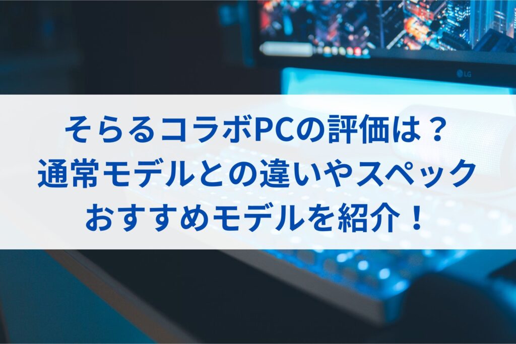 そらるコラボPCの評価は？通常モデルとの違いやスペック・おすすめモデルを紹介！