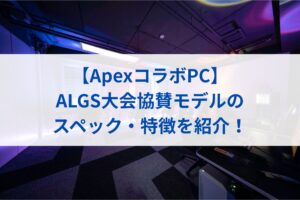 【ApexコラボPC】ALGS大会協賛モデルのスペック・特徴を紹介！