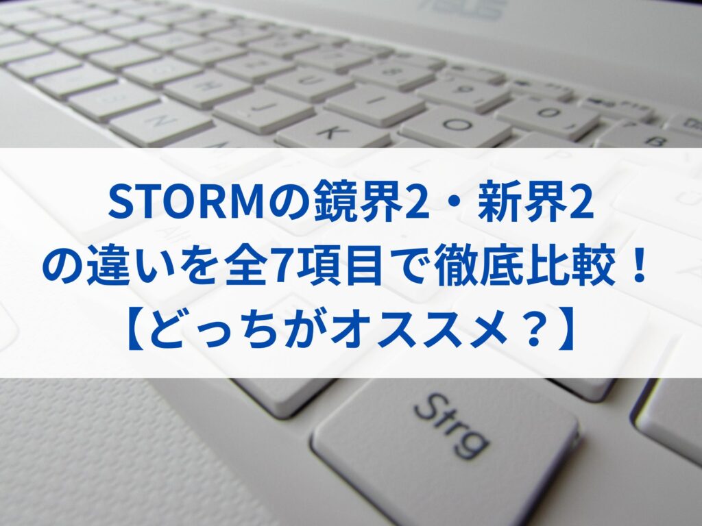 STORMの鏡界2・新界2の違いを全7項目で徹底比較！【どっちがオススメ？】