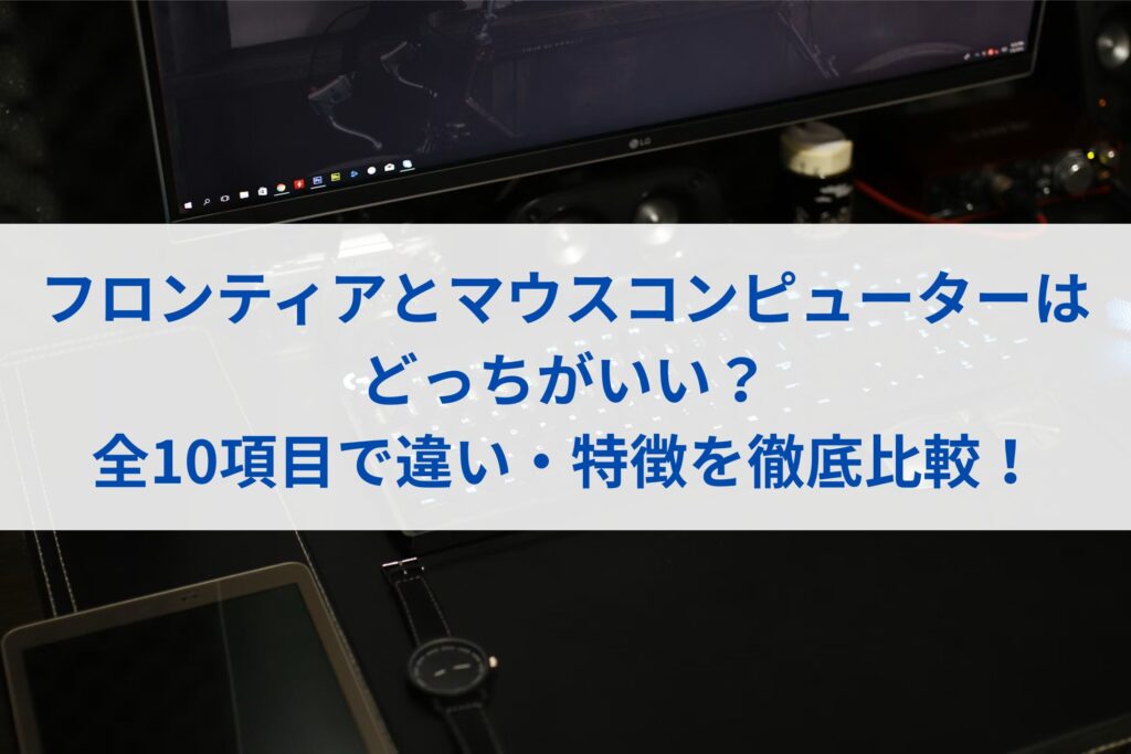 フロンティアとマウスコンピューターはどっちがいい？全10項目で違い・特徴を徹底比較！