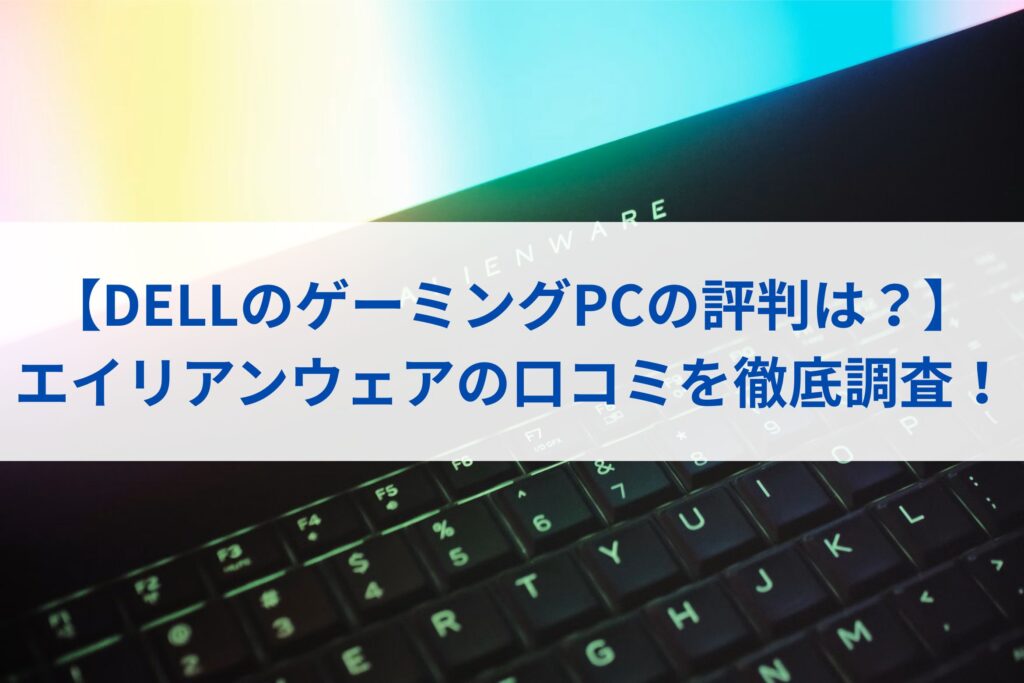 【DELLのゲーミングPCの評判は？】エイリアンウェアの口コミを徹底調査！