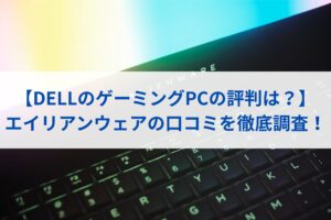 【DELLのゲーミングPCの評判は？】エイリアンウェアの口コミを徹底調査！