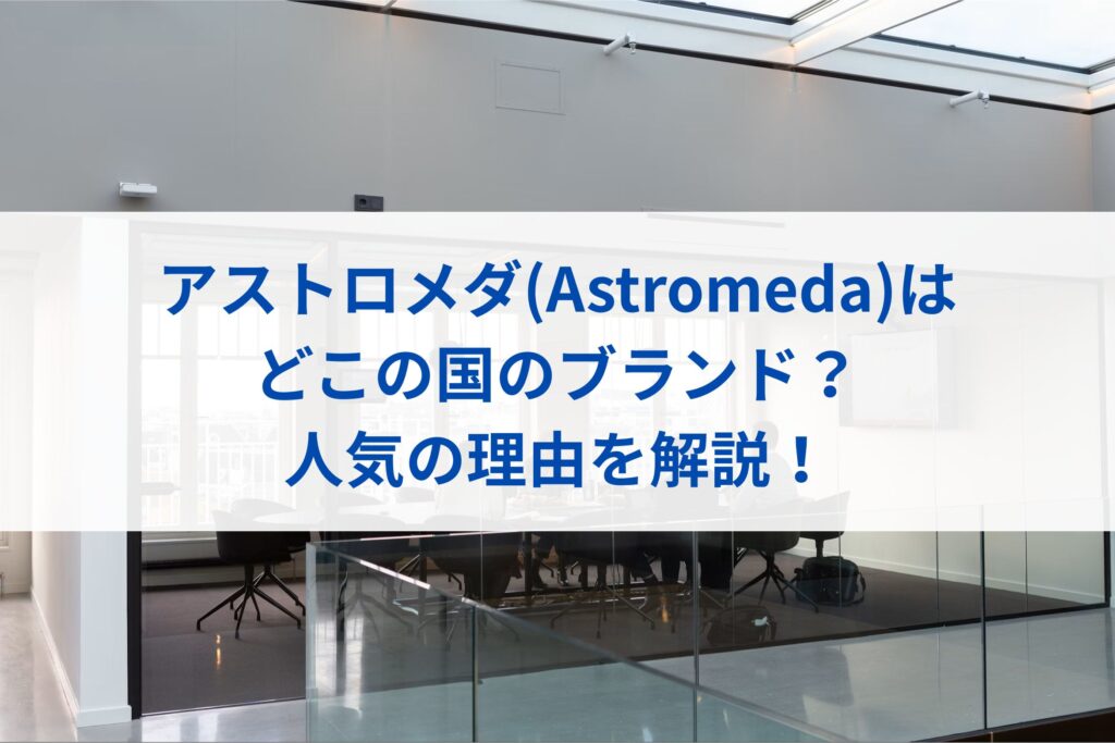 アストロメダ(Astromeda)はどこの国のブランド？人気の理由を解説！