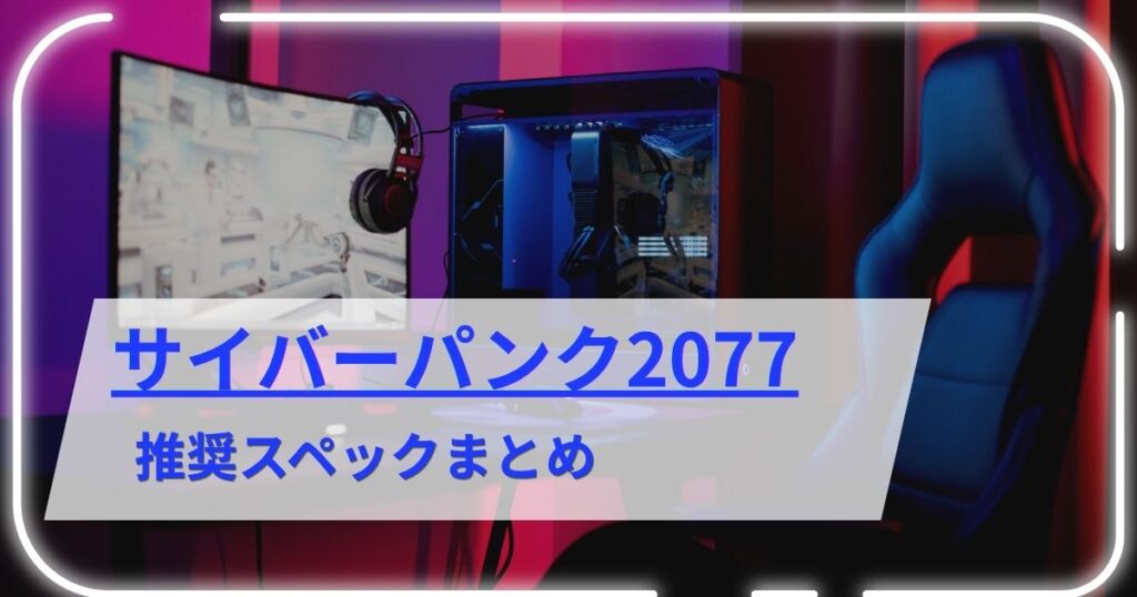 サイバーパンク2077の推奨スペックまとめ【グラボ「GeForce RTX 5060以上」で快適に遊べる！】