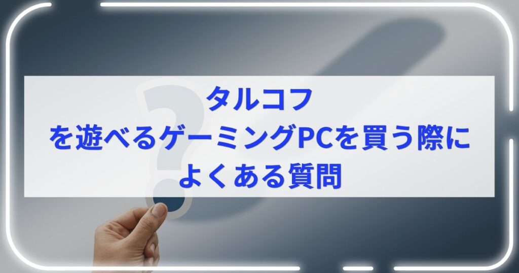タルコフを遊べるゲーミングPCを買う際によくある質問