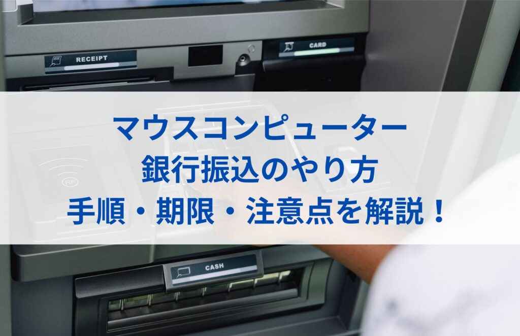 マウスコンピューターの銀行振込のやり方｜手順・期限・注意点を解説！