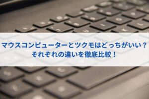 マウスコンピューターとツクモはどっちがいい？人気メーカーの違い・特徴を徹底解説！